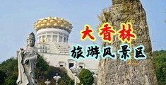 小穴被插喷水视频中国浙江-绍兴大香林旅游风景区